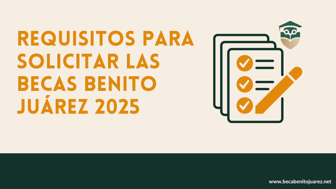 Requisitos para solicitar las Becas Benito Juárez 2025