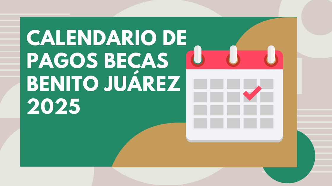 Calendario de Pagos Becas Benito Juárez 2025