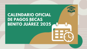 Calendario Oficial de Pagos Becas Benito Juárez 2025