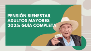 Pensión Bienestar Adultos Mayores 2025 Guía Completa